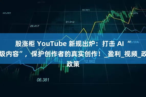 股涨柜 YouTube 新规出炉：打击 AI “垃圾内容”，保护创作者的真实创作！_盈利_视频_政策
